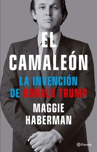 El camaleón. La invención de Donald Trump | Maggie Haberman