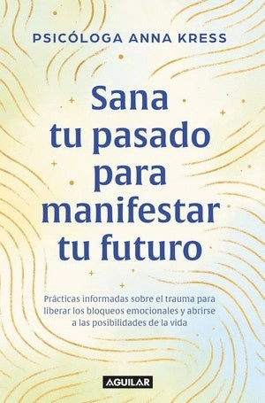 Sana tu pasado para manifestar tu futuro | Anna Kress