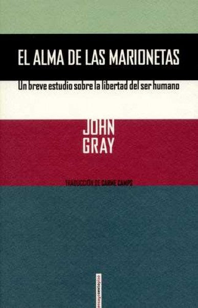 El alma de las marionetas. Un breve estudio sobre la libertad del ser humano | John Gray