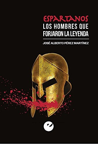 Espartanos. Los hombres que forjaron la leyenda | José Alberto Pérez Martínez