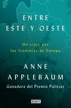 Entre Este y Oeste. Un viaje por las fronteras de Europa | Anne Applebaum