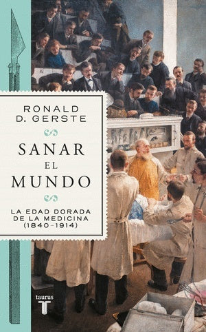Sanar el mundo. La edad dorada de la medicina (1840-1914) | Ronald D. Gerste