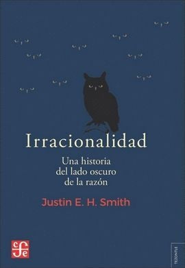 Irracionalidad. Una historia del lado oscuro de la razón | Justin Erik Halldór Smith