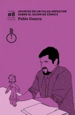 Apuntes de un falso impostor sobre el guion de cómics | Pablo Guerra