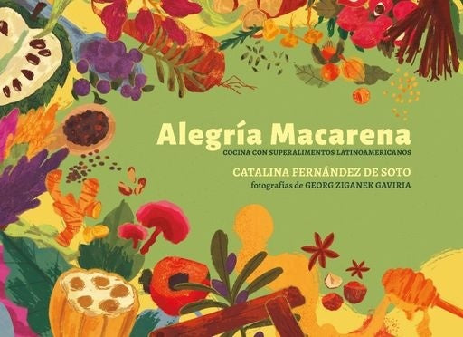 Alegría Macarena: Cocina con superalimentos latinoamericanos | Catalina Fernández de Soto