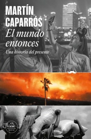 El mundo entonces, Una historia del presente | Martín Caparrós