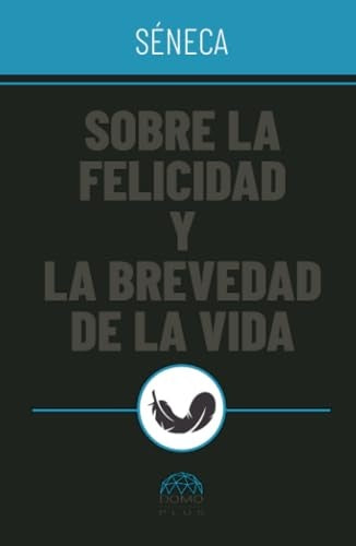 Sobre la felicidad y la brevedad de la vida | Lucio Aeneo Séneca