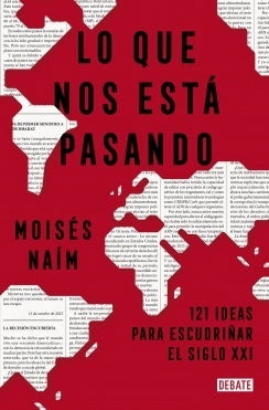 Lo que nos está pasando. 121 ideas para escudriñar el siglo XXI | Moises Naim