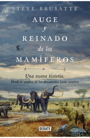 Auge y reinado de los mamíferos. Una nueva historia. Desde la sombra de los dinosaurios hasta nosotr | Stephen Brusatte