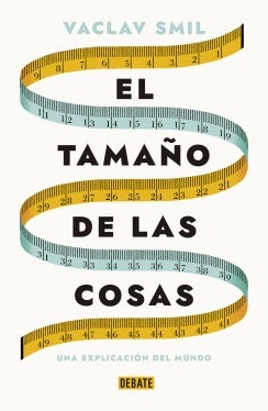 El tamaño de las cosas. Una explicación del mundo | Vaclav Smil