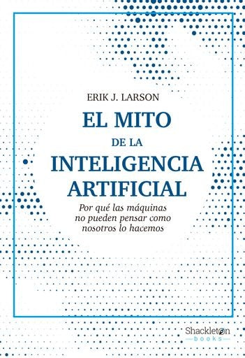 El mito de la Inteligencia Artificial | Erik J. Larson