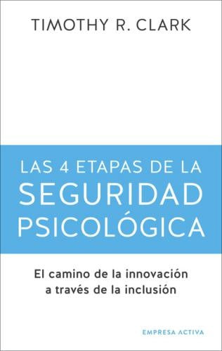 Las 4 etapas de la seguridad psicológica | Timothy R. Clark