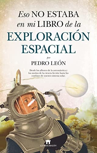Eso no estaba en mi libro de la exploración espacial | Pedro León