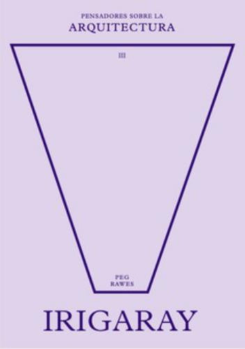Pensadores sobre la arquitectura III Irigaray | Peg Rawes