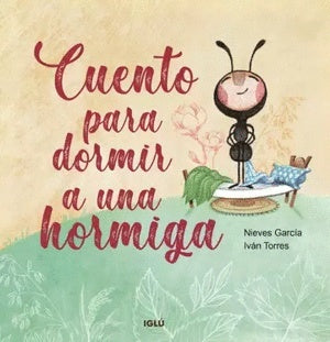 Cuento para dormir a una hormiga | Nieves García