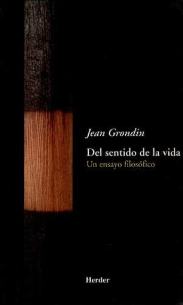 Del sentido de la vida. Un ensayo filosófico | Jean Grondin