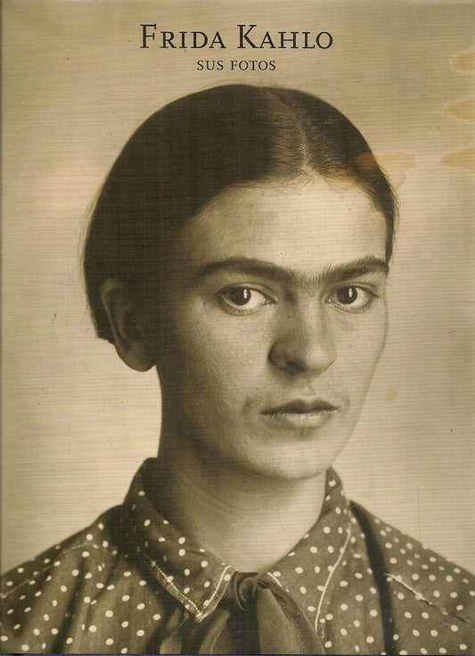Frida Kahlo. Sus fotos | Pablo Ortíz Monasterio