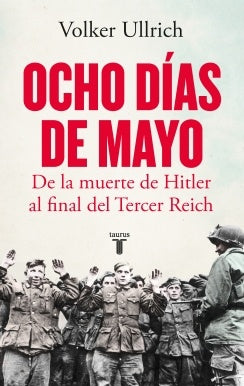 Ocho días de mayo. De la muerte de Hitler al final del Tercer Reich | Volker Ullrich