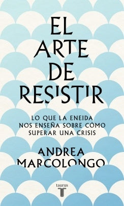 El arte de resistir. Lo que la Eneida nos enseña sobre cómo superar una crisis | Andrea Marcolongo
