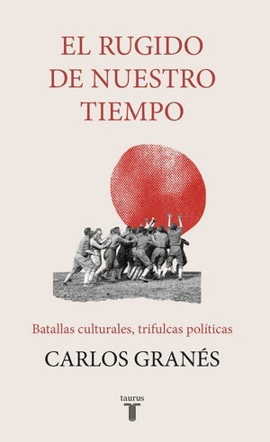 El rugido de nuestro tiempo | Carlos Granés