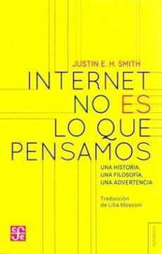 Internet no es lo que pensamos: una historia, una filosofía, una advertencia | Justin Erik Halldór Smith