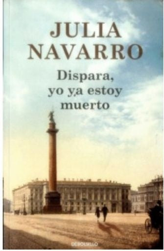 Dispara, yo ya estoy muerto | Julia Navarro