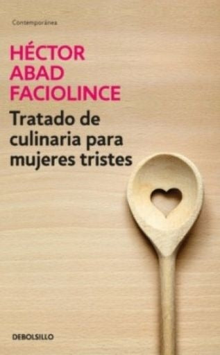 Tratado de culinaria para mujeres tristes | Héctor Abad Facciolince