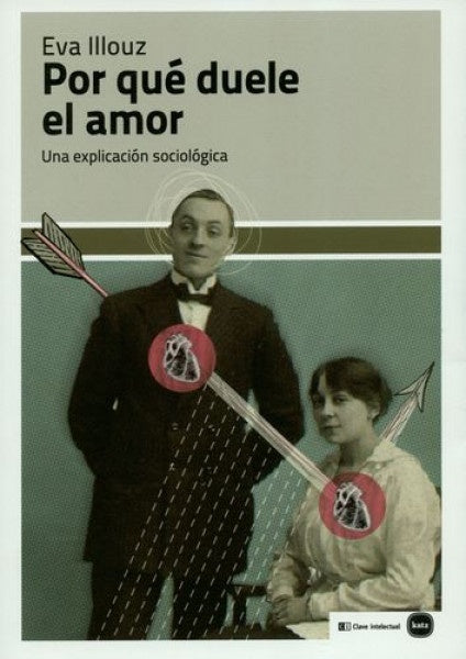 Por qué duele el amor. Una explicación sociológica | Eva Illouz