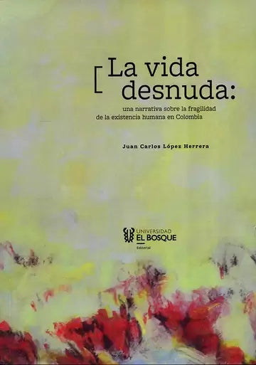La vida desnuda: una narrativa sobre la fragilidad de la existencia humana en Colombia | Juan Carlos López Herrera