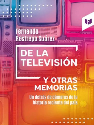 De la televisión y otras memorias | Fernando Restrepo Suarez