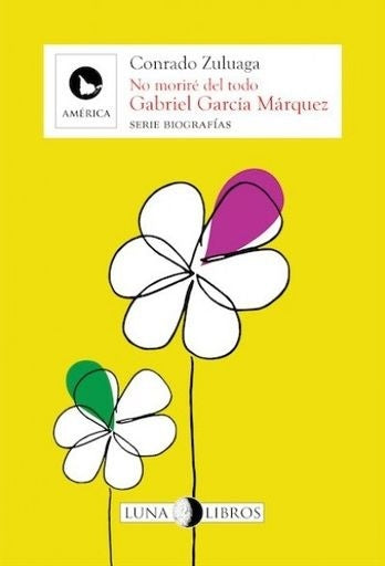 No moriré del todo Gabriel García Márquez | Zuluaga, Conrado,