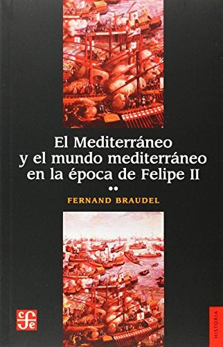 El mediterráneo y el mundo mediterráneo en la época de Felipe II | Fernand Braudel