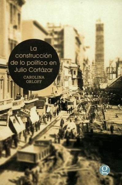 La construcción de lo político en Julio Cortázar | Carolina Orloff