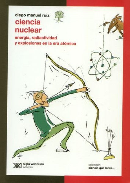 Ciencia nuclear. Energía, radioactividad y explosiones en la era atómica | Diego Manuel Ruiz
