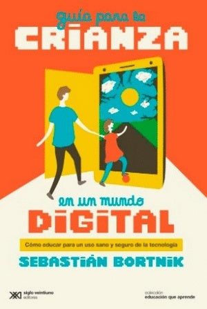 Guía para la crianza en un mundo digital | Sebastián Bortnik
